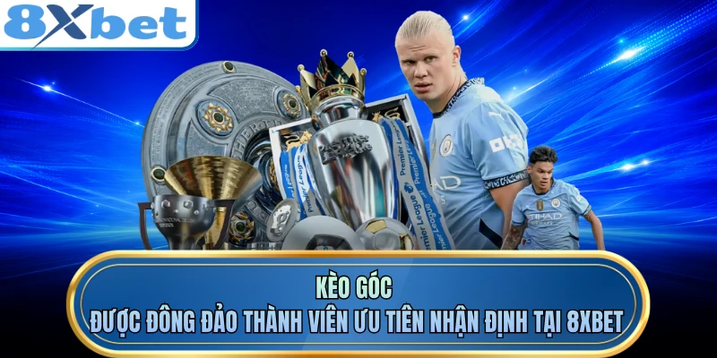 Kèo góc được đông đảo thành viên ưu tiên nhận định tại 8XBET