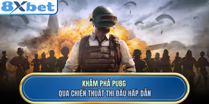 Khám phá PUBG qua chiến thuật thi đấu hấp dẫn