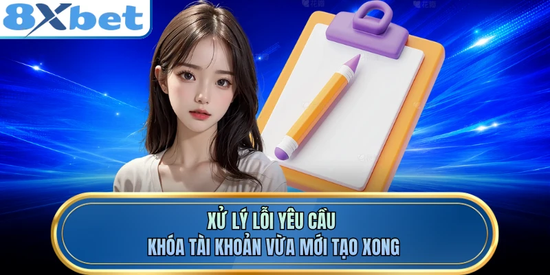Xử lý lỗi yêu cầu khóa tài khoản vừa mới tạo xong